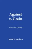 Against the Grain: A Historian's Journey (eBook, ePUB) Against the Grain: A Historian's Journey (eBook, ePUB)