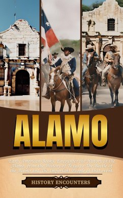 Cover Alamo: Early American Books. Encounter the History of the Alamo, from the History of Texas to The Battle of the Alamo and The Important People of that event. (eBook, ePUB)