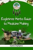 Eagletree Herbs Guide to Medicine Making (eBook, ePUB) Eagletree Herbs Guide to Medicine Making (eBook, ePUB)