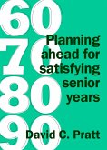60 70 80 90: Planning Ahead for Satisfying Senior Years (eBook, ePUB) 60 70 80 90: Planning Ahead for Satisfying Senior Years (eBook, ePUB)