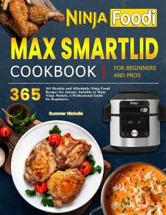 Ninja Foodi Max Smartlid Cookbook for Beginners and Pros: 365 Healthy and Affordable Ninja Foodi Recipes for Anyone, Suitable to Many Ninja Models, A Professional Guide for Beginners. (eBook, ePUB) - Nicholls, Summer