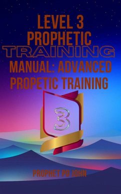 Level 3 Prophetic Training Manual: Advanced Prophetic Training (Level 1-4 prophetic Training, #3) (eBook, ePUB) - John, Prophet Pd