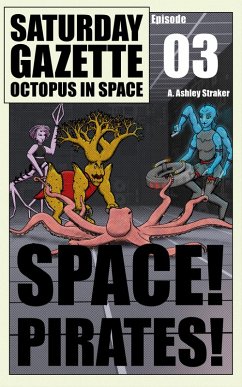 Saturday Gazette - Octopus in Space - Episode 3: Space! Pirates! (eBook, ePUB) - Straker, A. Ashley