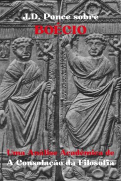 J.D. Ponce sobre Boécio: Uma Análise Acadêmica de A Consolação da Filosofia (O Neoplatonismo, #1) (eBook, ePUB) - Ponce, J. D.