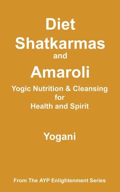 Diet, Shatkarmas and Amaroli - Yogic Nutrition & Cleansing for Health and Spirit (AYP Enlightenment Series, #6) (eBook, ePUB)