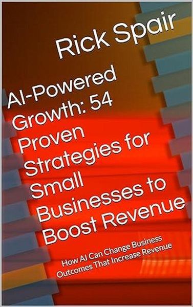 AI-Powered Growth: 54 Proven Strategies for Small Businesses to Boost Revenue: How AI Can Change Business Outcomes That Increase Revenue (eBook, ePUB) AI-Powered Growth: 54 Proven Strategies for Small Businesses to Boost Revenue: How AI Can Change Business Outcomes That Increase Revenue (eBook, ePUB)
