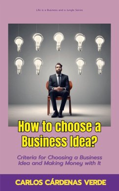 How To Choose A Business Idea? Criteria For Choosing A Business Idea And Making Money With It (Life is a Business and a Jungle., #2) (eBook, ePUB) - Verde, Carlos Cárdenas