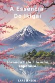 A Essência Do Ikigai - Jornada Pela Filosofia Japonesa (eBook, ePUB) A Essência Do Ikigai - Jornada Pela Filosofia Japonesa (eBook, ePUB)
