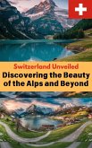 Switzerland Unveiled : Discovering the Beauty of the Alps and Beyond (eBook, ePUB)