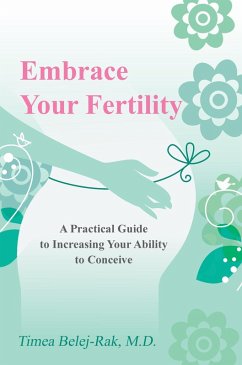 Embrace Your Fertility: A Practical Guide to Increasing Your Ability to Conceive (eBook, ePUB) - Belej-Rak, Timea