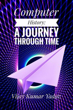 Computer History: A Journey Through Time (eBook, ePUB) - Yadav, Vijay Kumar