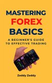 Mastering Forex Basics: A Beginner's Guide to Effective Trading (eBook, ePUB) Mastering Forex Basics: A Beginner's Guide to Effective Trading (eBook, ePUB)