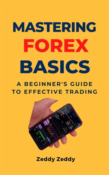 Mastering Forex Basics: A Beginner's Guide to Effective Trading (eBook, ePUB) Mastering Forex Basics: A Beginner's Guide to Effective Trading (eBook, ePUB)