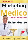 Como hacer Marketing Médico Las Mejores Herramientas para el Éxito Medico (eBook, ePUB)