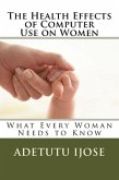 The Health Effects of Computer Use on Women (The Computer User Health Solutions, #13) (eBook, ePUB) The Health Effects of Computer Use on Women (The Computer User Health Solutions, #13) (eBook, ePUB)