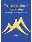Transformational Leadership - A Wake Up Call in A Cup of Coffee (eBook, ePUB) Transformational Leadership - A Wake Up Call in A Cup of Coffee (eBook, ePUB)