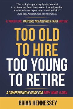 Too Old to Hire, Too Young to Retire: A Comprehensive Guide for Body, Mind & Soul (eBook, ePUB) - Hennessey, Brian