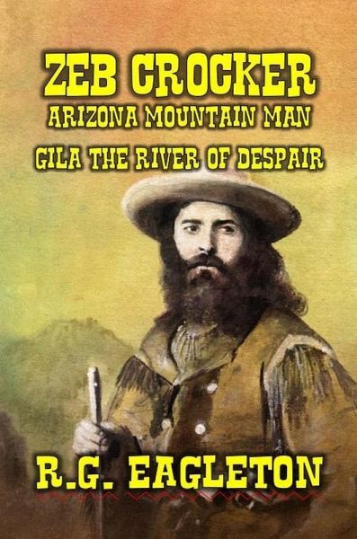 Zeb Crocker - Arizona Mountain Man - Gila - The River of Despair (Mountain Man Series, #1) (eBook, ePUB)