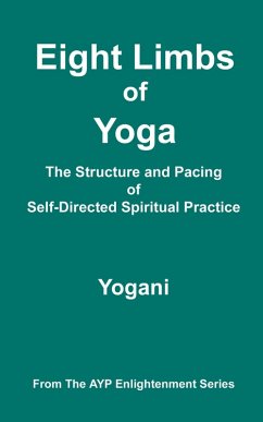 Eight Limbs of Yoga - The Structure & Pacing of Self-Directed Spiritual Practice (AYP Enlightenment Series, #9) (eBook, ePUB)