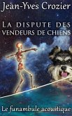 La Dispute Des Vendeurs De Chiens (Le Funambule Acoustique, #7) (eBook, ePUB) La Dispute Des Vendeurs De Chiens (Le Funambule Acoustique, #7) (eBook, ePUB)