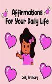 Affirmations For Your Daily Life (eBook, ePUB) Affirmations For Your Daily Life (eBook, ePUB)