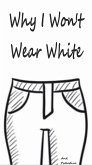 Why I Won't Wear White (eBook, ePUB) Why I Won't Wear White (eBook, ePUB)