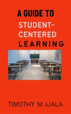 A Guide to Student Centered Learning (eBook, ePUB) - Ijala, Timothy