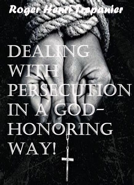 Dealing With Persecution In A God-honoring Way! (The Practical Helps Library, #22) (eBook, ePUB) Dealing With Persecution In A God-honoring Way! (The Practical Helps Library, #22) (eBook, ePUB)