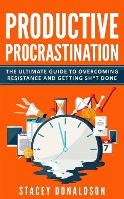 Productive Procrastination: The Ultimate Guide to Overcoming Resistance and Getting Sh*T Done (eBook, ePUB) - Donaldson, Stacey