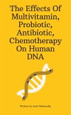 The Effects Of Multivitamin, Probiotic, Antibiotic, Chemotherapy On Human DNA (eBook, ePUB) The Effects Of Multivitamin, Probiotic, Antibiotic, Chemotherapy On Human DNA (eBook, ePUB)