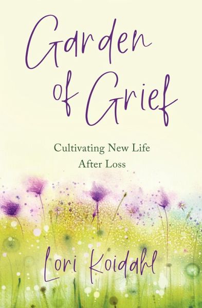 Garden of Grief: Cultivating New Life After Loss (eBook, ePUB) Garden of Grief: Cultivating New Life After Loss (eBook, ePUB)