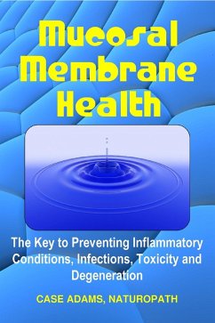 Mucosal Membrane Health: The Key to Preventing Inflammatory Conditions, Infections, Toxicity and Degeneration (eBook, ePUB) - Adams, Case