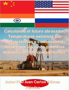 Calculando el futuro abrasador: Temperaturas extremas por deforestación y combustibles fósiles, por las cinco potencias económicas más contaminantes (Medio Ambiente-Cambio Climático, #5) (eBook, ePUB) - Méndez, Juan Carlos Gómez