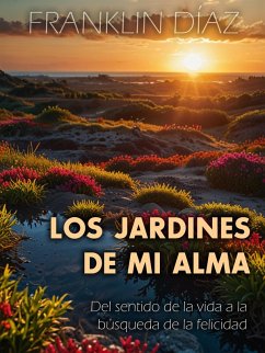 Los jardines de mi alma: Del sentido de la vida a la búsqueda de la felicidad (eBook, ePUB) - Díaz, Franklin