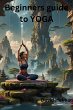 Beginners Guide To YOGA (eBook, ePUB) - Bild 1