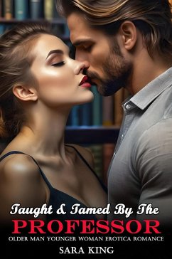 Taught & Tamed By The Professor: Older Man Younger Woman Erotica Romance (Her Forbidden Age Gap Romance, #14) (eBook, ePUB) - King, Sara