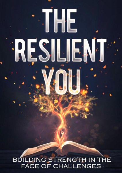 The Resilient You: Building Strength in the Face of Challenges (eBook, ePUB) The Resilient You: Building Strength in the Face of Challenges (eBook, ePUB)