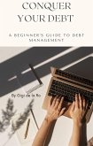 Conquer Your Debt: A Beginner's Guide to Debt Management (eBook, ePUB) Conquer Your Debt: A Beginner's Guide to Debt Management (eBook, ePUB)