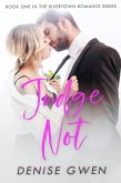 Judge Not: Book One in the Rivertown Romance Series (The Rivertown Romances, #1) (eBook, ePUB) Judge Not: Book One in the Rivertown Romance Series (The Rivertown Romances, #1) (eBook, ePUB)