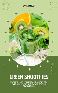 Cover Green Smoothies: 100 Simple Recipes for Detox and Weight Loss - Start Your Healthy Journey with Delicious Power Drinks! (eBook, ePUB)