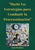 "Hazlo Ya: Estrategias para Combatir la Procrastinación" (eBook, ePUB)