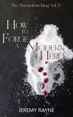 How to Forge a Modern Hero (The Throneless King, #3) (eBook, ePUB) - Rayne, Jeremy