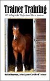 Trainer Training: 100 Tips for the Professional Horse Trainer (eBook, ePUB) Trainer Training: 100 Tips for the Professional Horse Trainer (eBook, ePUB)