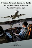 Aviation Terms: A Complete Guide to Understanding Pilot and Aviation Terminology (eBook, ePUB) Aviation Terms: A Complete Guide to Understanding Pilot and Aviation Terminology (eBook, ePUB)