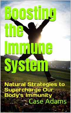 Boosting the Immune System: Natural Strategies to Supercharge Our Body's Immunity (eBook, ePUB) - Adams, Case