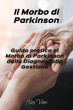 Cover Il Morbo di Parkinson:Guida Pratica al Morbo di Parkinson, Dalla Diagnosi alla Gestione (eBook, ePUB)