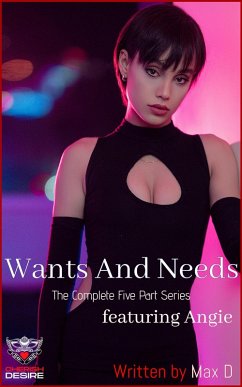 Wants And Needs (The Complete Five Part Series) featuring Angie (eBook, ePUB) - D, Max