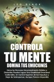CONTROLA TU MENTE, DOMINA TUS EMOCIONES Cómo las Personas Emocionalmente Débiles y Distraídas Pueden Lograr Una Estabilidad Emocional Inalterable, Un Control Superior de los Impulsos y Dejar (eBook, ePUB) CONTROLA TU MENTE, DOMINA TUS EMOCIONES Cómo las Personas Emocionalmente Débiles y Distraídas Pueden Lograr Una Estabilidad Emocional Inalterable, Un Control Superior de los Impulsos y Dejar (eBook, ePUB)