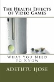 The Health Effects of Video Games (The Computer User Health Solutions, #9) (eBook, ePUB) The Health Effects of Video Games (The Computer User Health Solutions, #9) (eBook, ePUB)