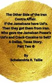The Other Side of the Iran Contra Affair. If the Jamaicans have Uzi's. Then they got them from Iran. Who gave the Jamaican Posse's Uzi's and Crack-Cocaine to Sell? A Dallas, Texas Story" Part Two. (eBook, ePUB) The Other Side of the Iran Contra Affair. If the Jamaicans have Uzi's. Then they got them from Iran. Who gave the Jamaican Posse's Uzi's and Crack-Cocaine to Sell? A Dallas, Texas Story" Part Two. (eBook, ePUB)